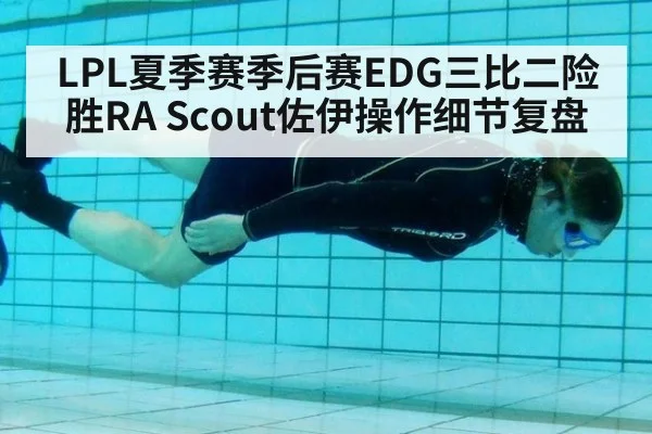 LPL夏季赛季后赛EDG三比二险胜RA Scout佐伊操作细节复盘 - j9 game